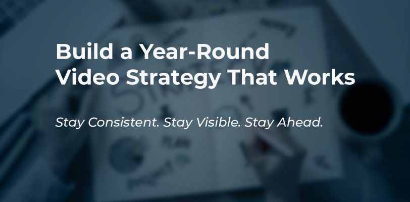 build a year round video strategy that works stay consistent visible ahead