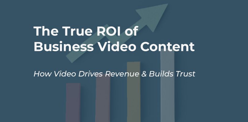the true roi of business video content how video drives revenue and builds trust