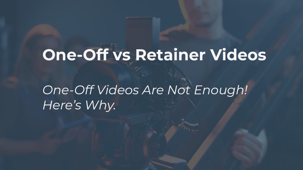 one off vs retainer videos why one off videos are not enough