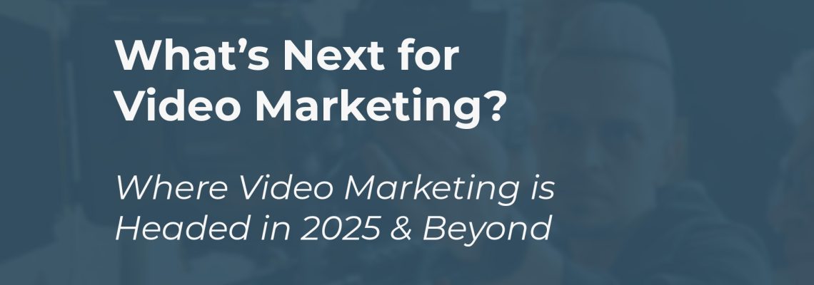 whats next for video marketing where headed 2025 and beyond