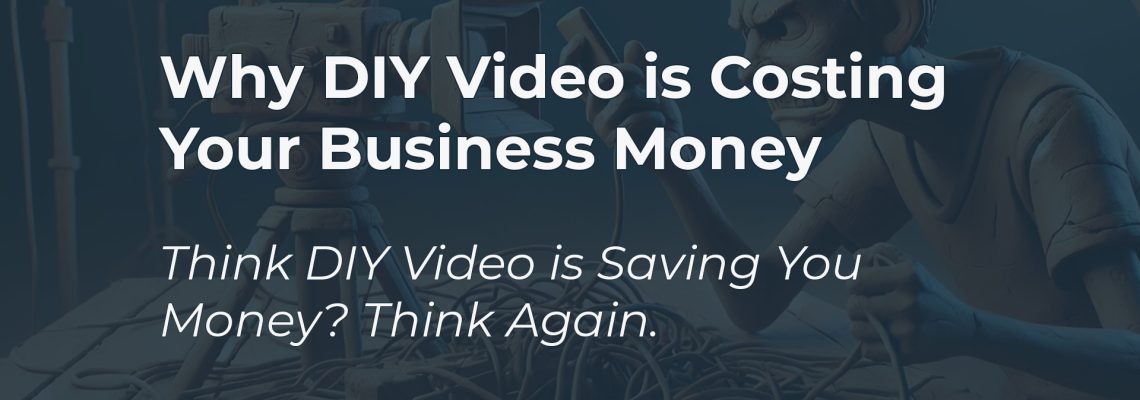 why diy video is costing your business money