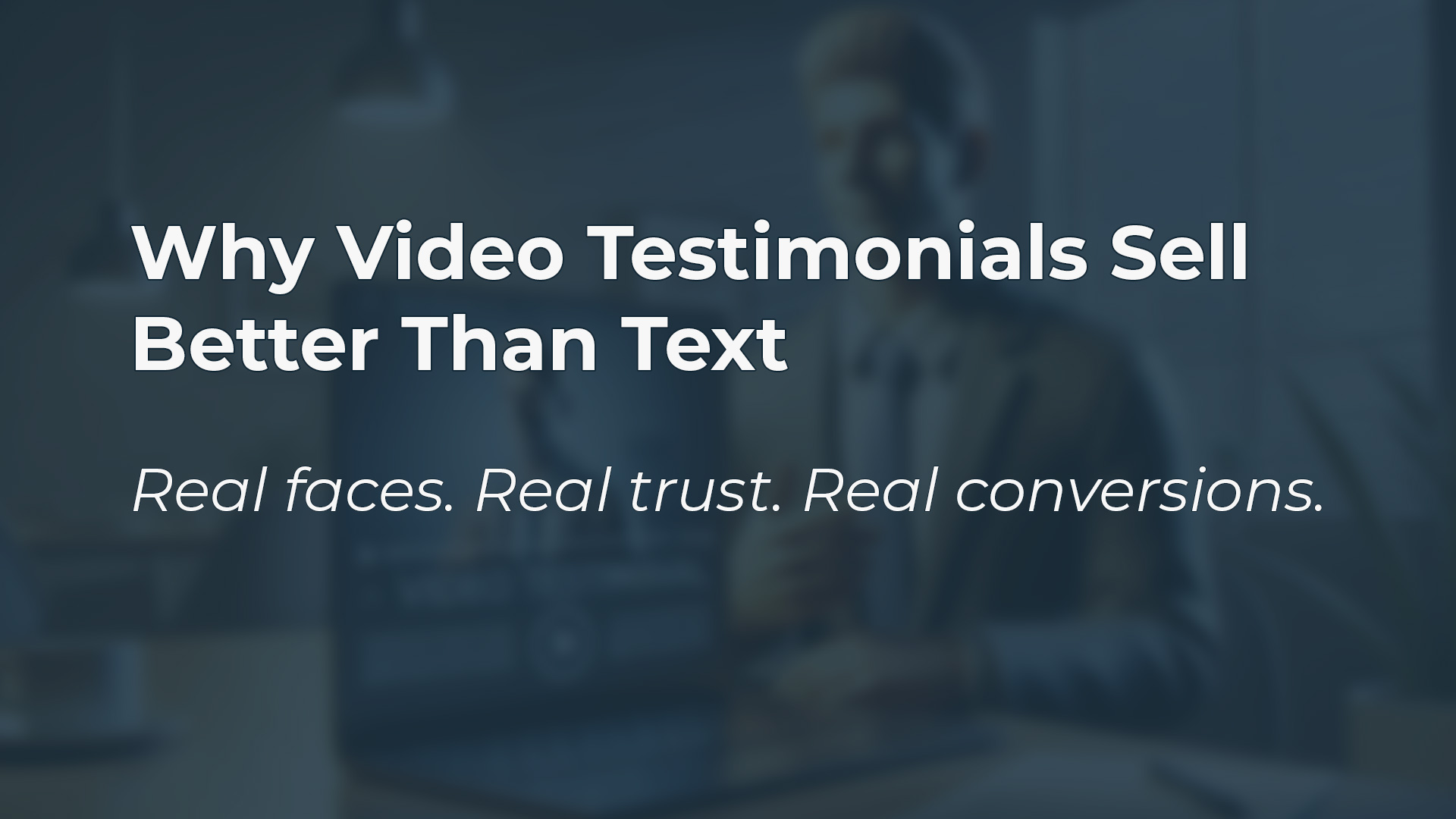 Why Video Testimonials Convert Better Than Written Ones