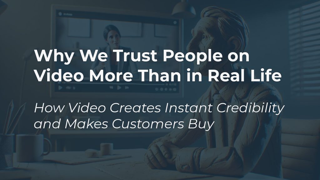 why we trust people on video more than in real life how video creates instant credibility and makes customers buy