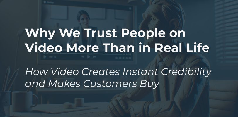 why we trust people on video more than in real life how video creates instant credibility and makes customers buy